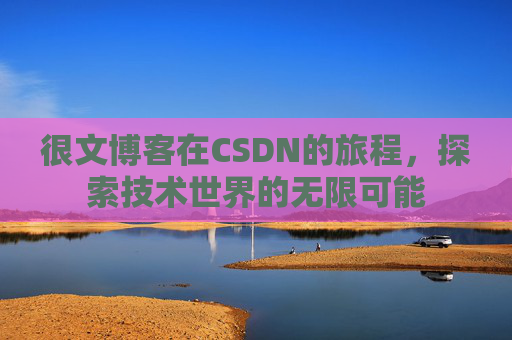 很文博客在CSDN的旅程,探索技术世界的无限可能
